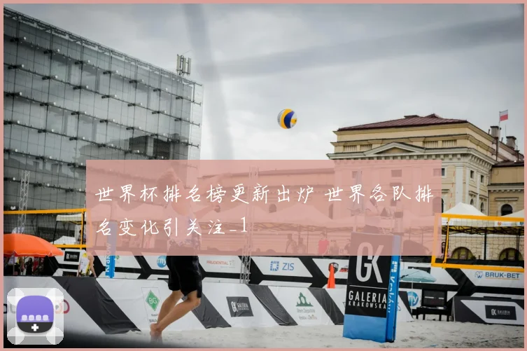 世界杯排名榜更新出炉 世界各队排名变化引关注_1